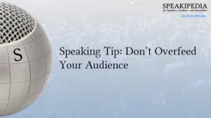 Speaking Tip: Don’t Overfeed Your Audience