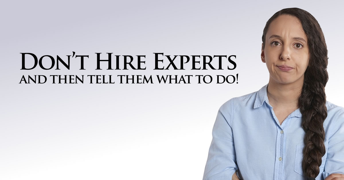 dont hire experts and tell them what to do