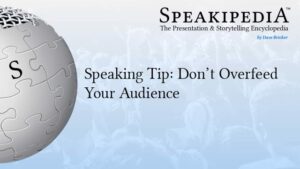 Speaking Tip: Don’t Overfeed Your Audience