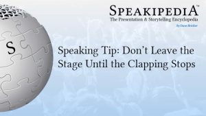Speaking Tip: Don’t Leave the Stage Until the Clapping Stops
