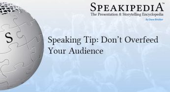 Speaking Tip: Don’t Overfeed Your Audience