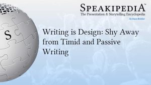 Writing is Design: Shy Away from Timid and Passive Writing